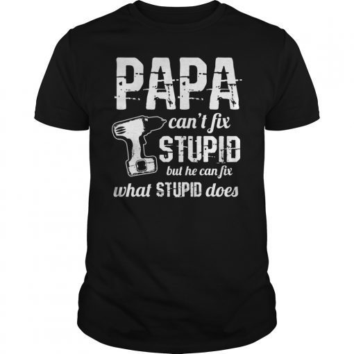 Mens Funny Papa Can't fix Stupid Fathers Day Joke T-Shirt