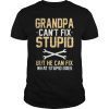 Mens Grandpa Can't Fix Stupid But He Can Fix What Stupid does tee