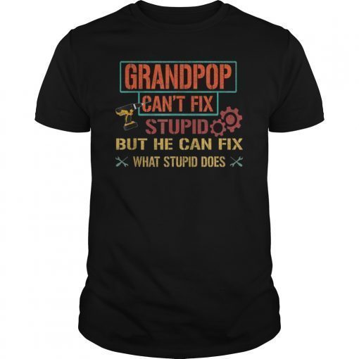 Mens Grandpop Can't Fix Stupid But He Can Fix What Stupid Does Shirt