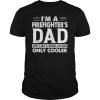 Mens I'm A Firefighter's Dad Like A Regular Dad Only Cooler Shirt