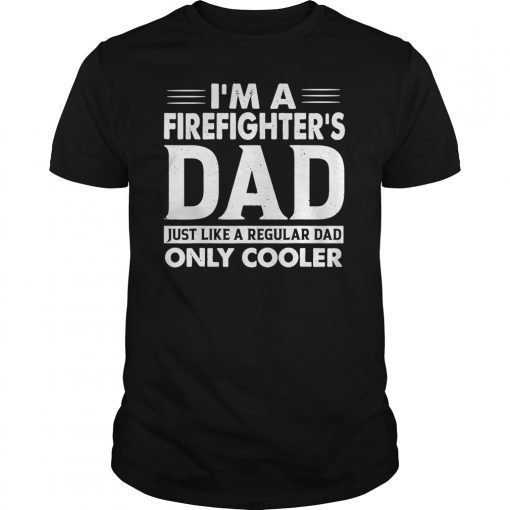 Mens I'm A Firefighter's Dad Like A Regular Dad Only Cooler Shirt