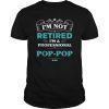 Mens I'm Not Retired Professional Pop-Pop Grandpa Funny Tshirts