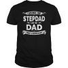 Mens Im Not The Step Dad I'm The Dad Stepped up fathers day Shirt