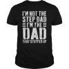 Mens I'm Not The Step Dad I'm The Dad That Stepped Up T-Shirt T-Shirt