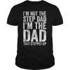 Mens I'm Not The Step Dad I'm The Dad That Stepped Up T-Shirts