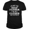 Mens I'm Not The Stepfather I'm the Father that stepped up Tee Shirts