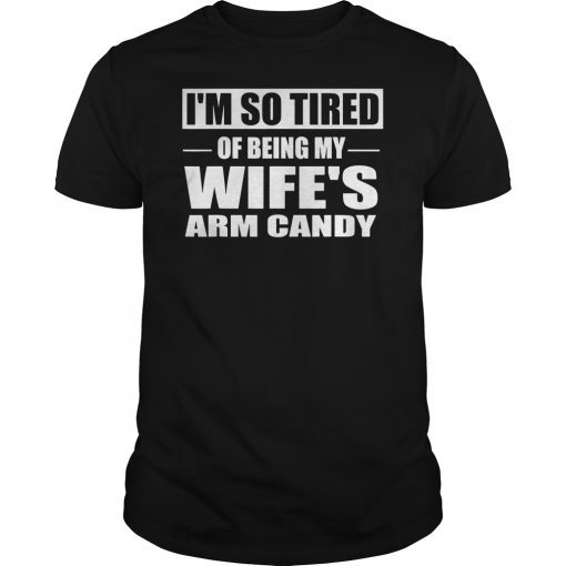 Mens I'm So Tired Of Being My Wife's Arm Candy Classic T Shirt