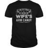 Mens I'm So Tired Of Being My Wife's Arm Candy Funny Husband Gift T-Shirt