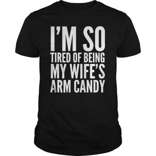 Mens I'm So Tired Of Being My Wife's Arm Candy Unisex T-Shirts