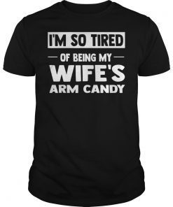 Mens I'm So Tired Of Being My Wife's Arm Candy Unisex T Shirts