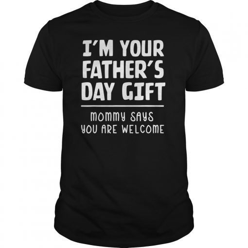 Mens I'm Your Father's Day Gift Mommy Says You're Welcome T-Shirt