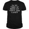 Mens I'm so tired of being my wife's arm candy funny gift Tee Shirt