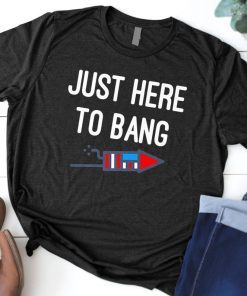Mens Just Here To Bang 4th of July T Shirt