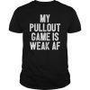 Mens My Pullout Game Is Weak AF Funny Father's Day Gift Idea T-Shirt