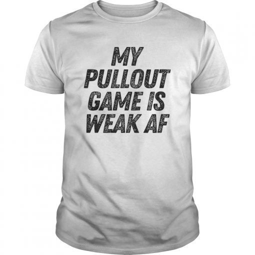 Mens My Pullout Game Is Weak AF Funny Father's Day Tee Shirt