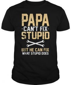 Mens PAPA Can't Fix Stupid But He Can Fix What Stupid does tshirt