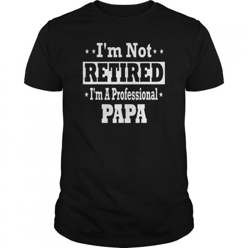 Mens Papa Shirt I'm Not Retired Professional Fathers Day Mens Tee Shrit