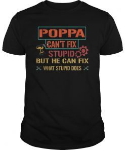 Mens Poppa Can't Fix Stupid But He Can Fix What Stupid Does Shirt