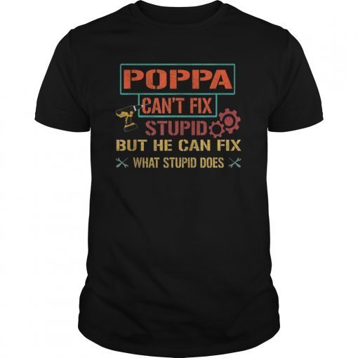 Mens Poppa Can't Fix Stupid But He Can Fix What Stupid Does Shirt
