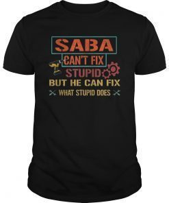 Mens Saba Can't Fix Stupid But He Can Fix What Stupid Does Shirt