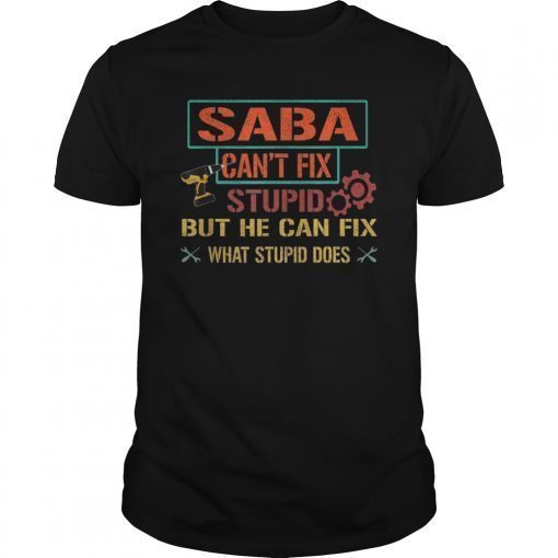Mens Saba Can't Fix Stupid But He Can Fix What Stupid Does Shirt