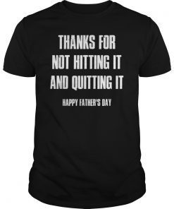 Mens Thanks For Not Hitting It And Quitting It Happy Father's Day Tee Shirts