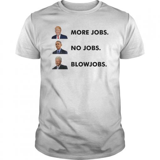 Mens Trump More Jobs Obama No Jobs Clinton Blow jobs T-Shirt