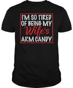 Mens i'm so tired of being my wife's arm candy funny husband gift T-Shirts