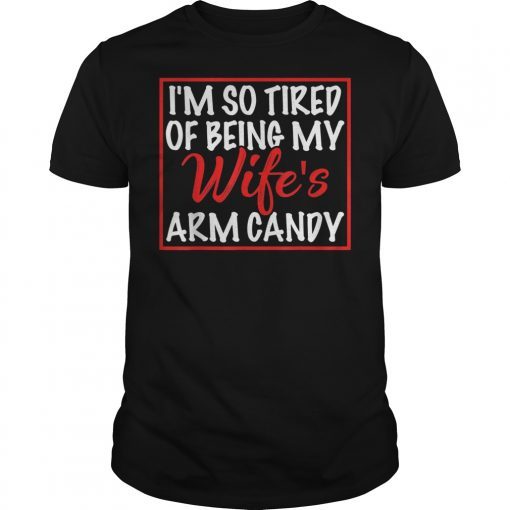 Mens i'm so tired of being my wife's arm candy funny husband gift T-Shirts