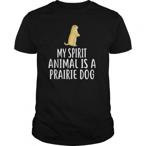 My Spirit Animal Is A PRAIRIE DOG T-Shirt PRAIRIE DOGS