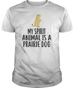 My Spirit Animal Is A PRAIRIE DOG Tee Shirt PRAIRIE DOGS