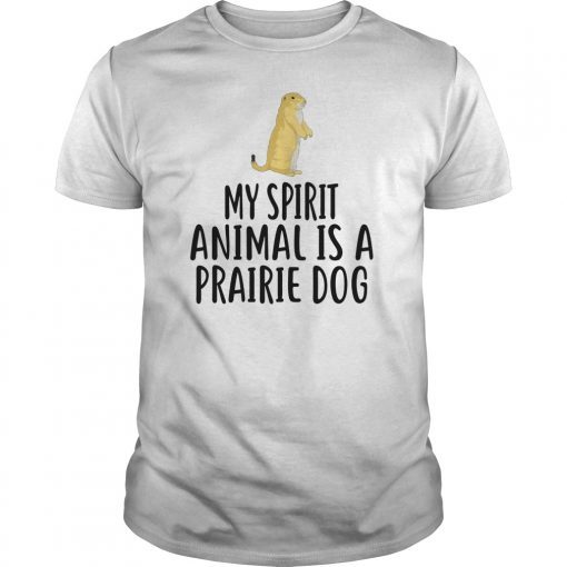 My Spirit Animal Is A PRAIRIE DOG Tee Shirt PRAIRIE DOGS
