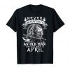 Never Underestimate An Old Man Who Was Born In April T-Shirt