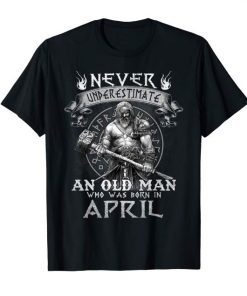 Never Underestimate An Old Man Who Was Born In April Tshirt