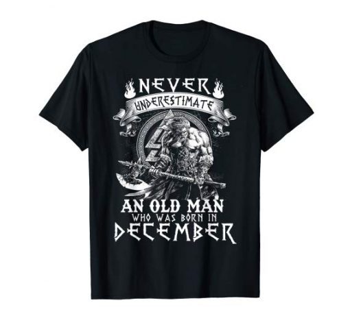 Never Underestimate An Old Man Who Was Born In December T-Shirt