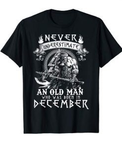 Never Underestimate An Old Man Who Was Born In December Tee