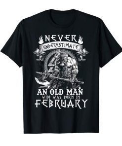 Never Underestimate An Old Man Who Was Born In February T-Shirt