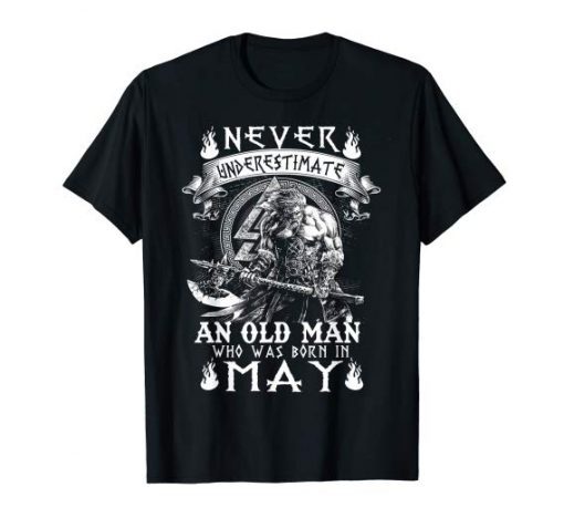 Never Underestimate An Old Man Who Was Born In May T-Shirt