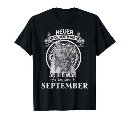 Never Underestimate An Old Man Who Was Born In September Birthday Shirt