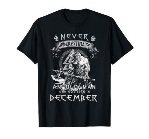 Never underestimate an old man who was born in December T SHIRT