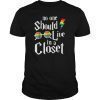 No One Should Live In A Closet LGBT Gay Pride Shirt