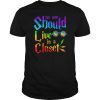 No One Should Live In A Closet T Shirt LGBT Gay Pride Gift