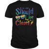 No one Should Live In a Closet LGBT gay Pride T-Shirt