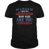 On A Scale Of One To America How Free Are You Tonight T-Shirt