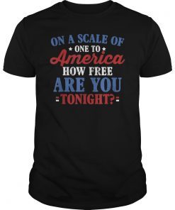 On A Scale Of One To America How Free Are You Tonight T-Shirt