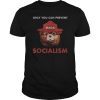 Only Can You Prevent Maga Socialism Tshirt - Funny Gift