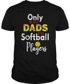 Only The Best Dads Raise Softball Players Shirt