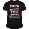 Papa Can't Fix Stupid But He Can Fix What Stupid Does Funny Shirt
