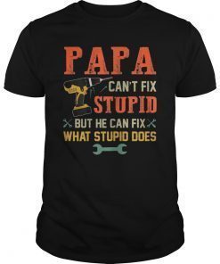 Papa Can't Fix Stupid But He Can Fix What Stupid Does Shirt