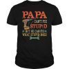 Papa Can't Fix Stupid But He Can Fix What Stupid Does Shirt
